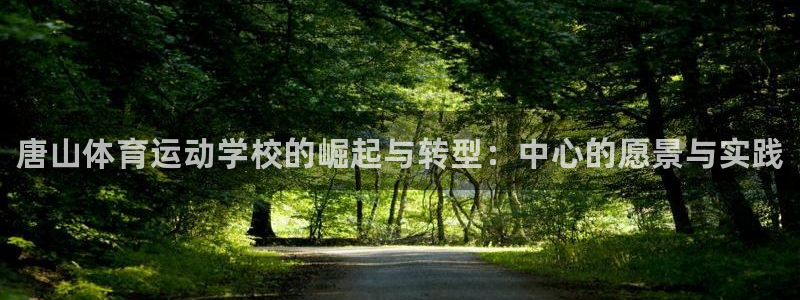 公海赌赌船官网下载招商电话地址：唐山体育运动学校的崛起与转型