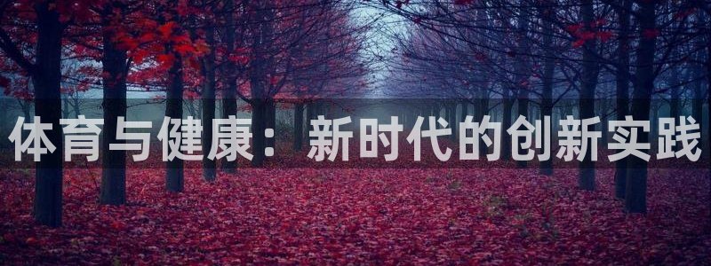 公海赌赌船官方正版app娱乐首页网站大全：体育与健康