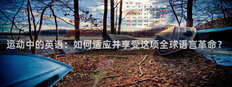 公海赌赌船官网下载平台注册：运动中的英语：如何适应并享受这项