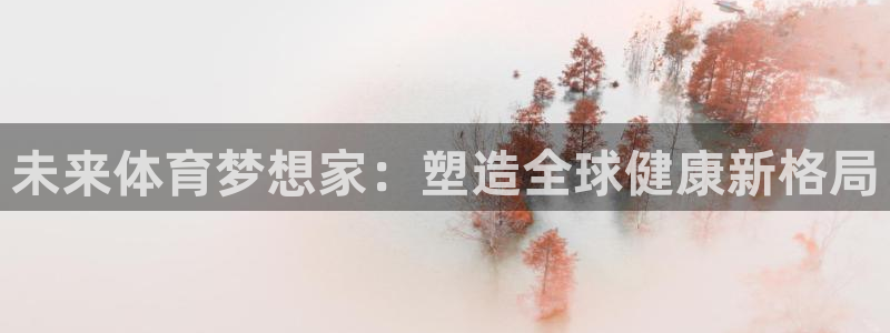  公海是什么意思：未来体育梦想家：塑造全球健康新格局