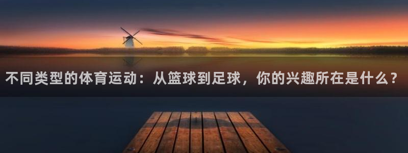  dc550027公海：不同类型的体育运动：从篮球到足球，你的