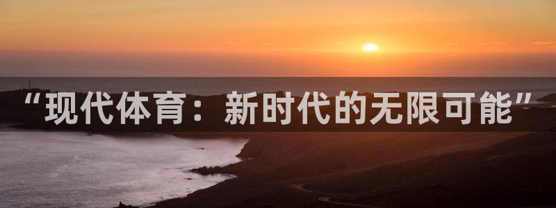  公海平台一年挣多少：“现代体育：新时代的无限可能”