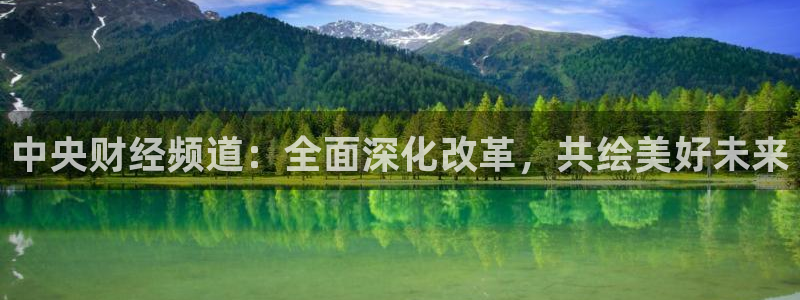 24直播网体育：中央财经频道：全面深化改革，共绘美好未来